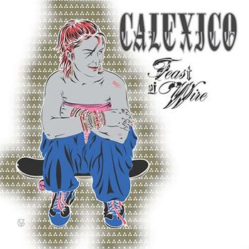 Calexico Feast Of Wire. Calexico. Feast of Wire.